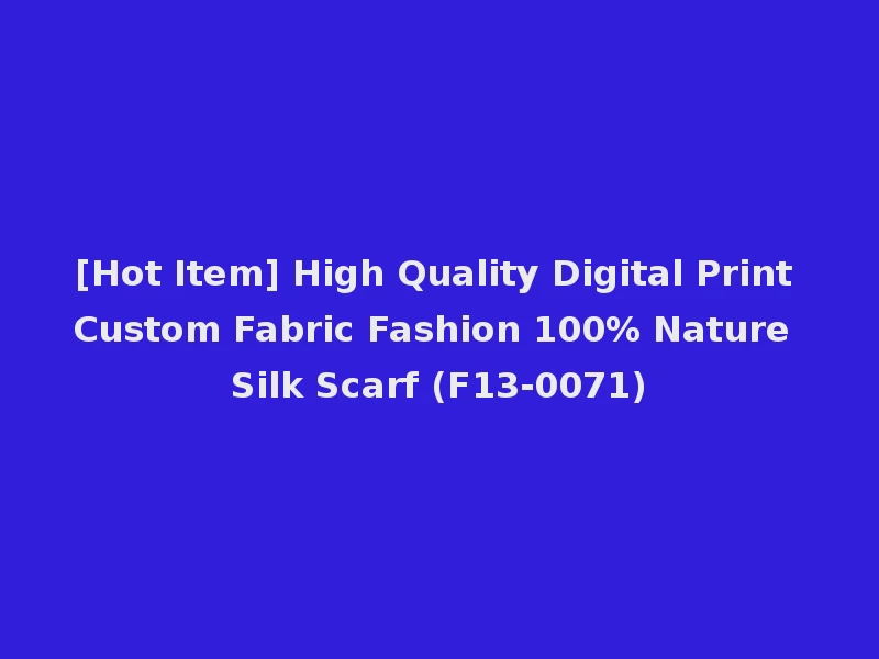 [Hot Item] High Quality Digital Print Custom Fabric Fashion 100% Nature Silk Scarf (F13-0071)