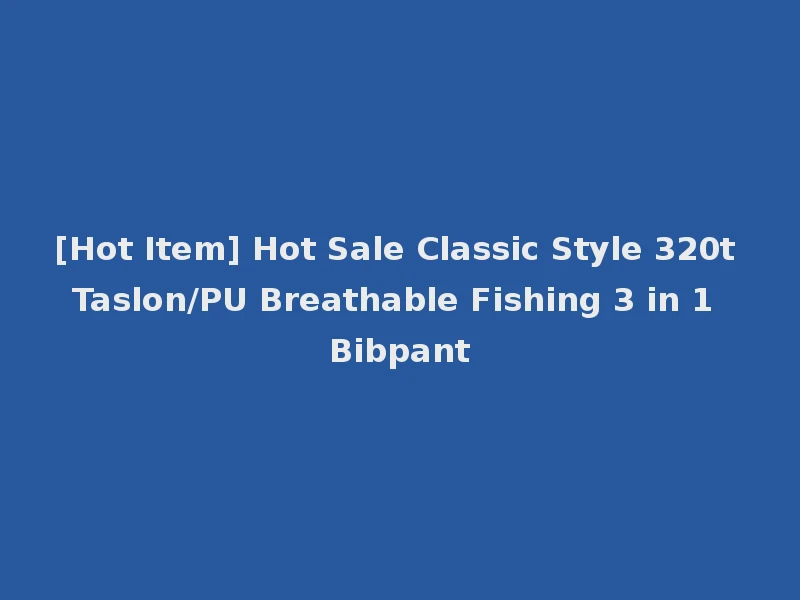 [Hot Item] Hot Sale Classic Style 320t Taslon/PU Breathable Fishing 3 in 1 Bibpant