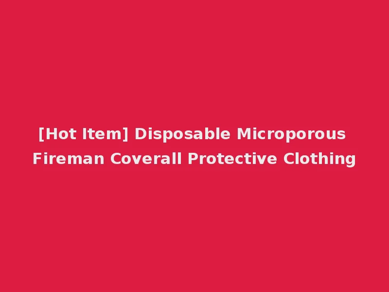 [Hot Item] Disposable Microporous Fireman Coverall Protective Clothing