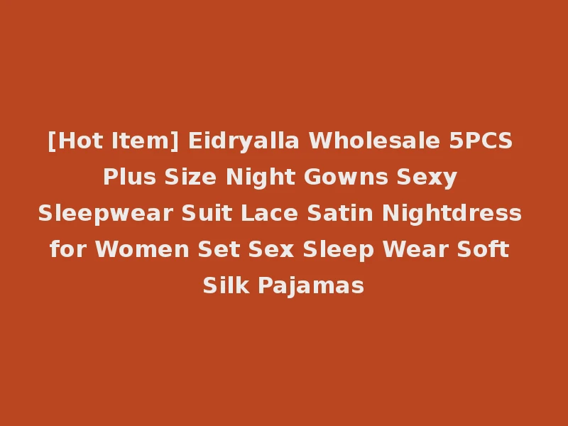 [Hot Item] Eidryalla Wholesale 5PCS Plus Size Night Gowns Sexy Sleepwear Suit Lace Satin Nightdress for Women Set Sex Sleep Wear Soft Silk Pajamas