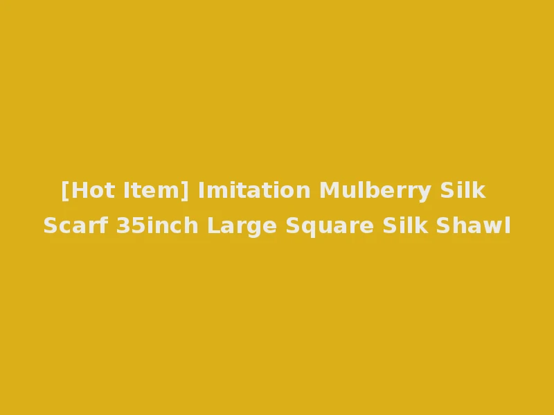 [Hot Item] Imitation Mulberry Silk Scarf 35inch Large Square Silk Shawl