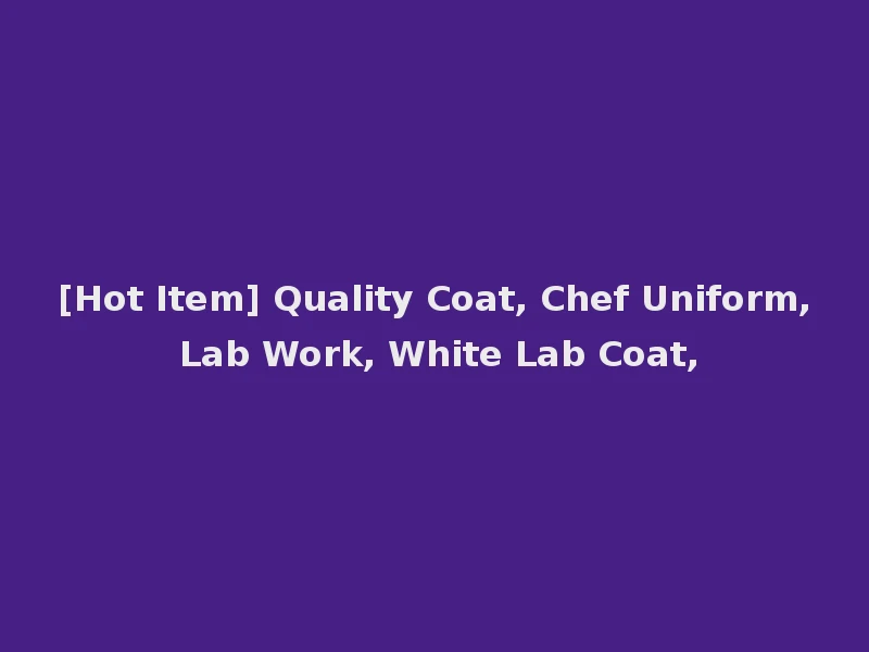 [Hot Item] Quality Coat, Chef Uniform, Lab Work, White Lab Coat,