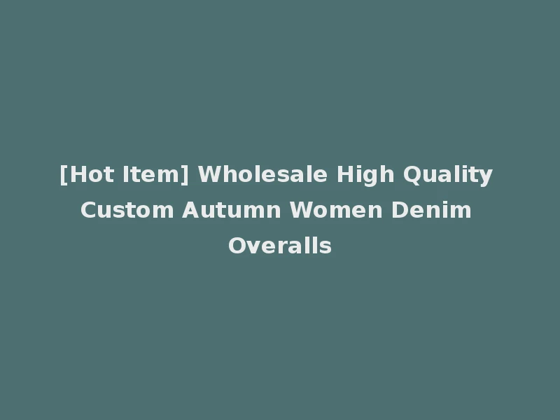[Hot Item] Wholesale High Quality Custom Autumn Women Denim Overalls