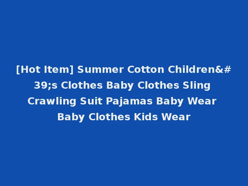 [Hot Item] Summer Cotton Children's Clothes Baby Clothes Sling Crawling Suit Pajamas Baby Wear Baby Clothes Kids Wear