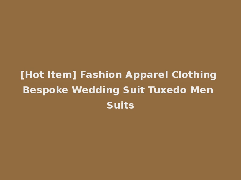 [Hot Item] Fashion Apparel Clothing Bespoke Wedding Suit Tuxedo Men Suits