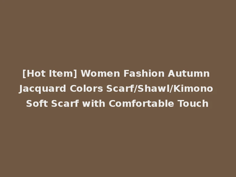 [Hot Item] Women Fashion Autumn Jacquard Colors Scarf/Shawl/Kimono Soft Scarf with Comfortable Touch