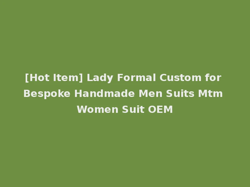 [Hot Item] Lady Formal Custom for Bespoke Handmade Men Suits Mtm Women Suit OEM