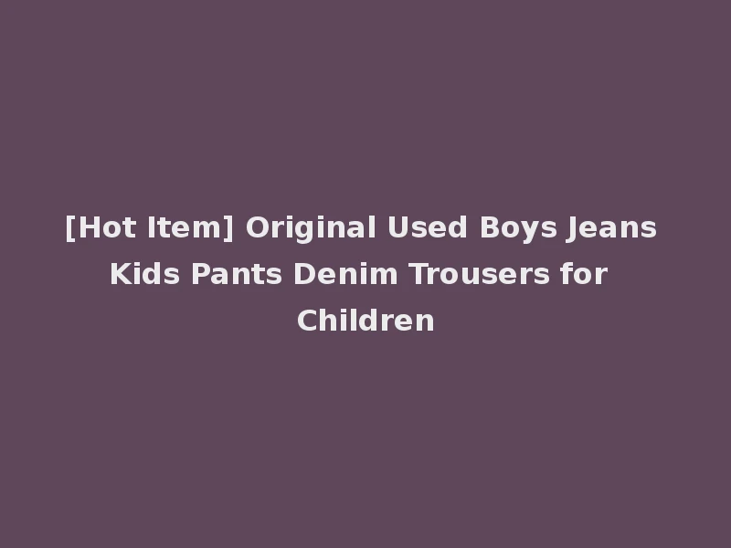 [Hot Item] Original Used Boys Jeans Kids Pants Denim Trousers for Children