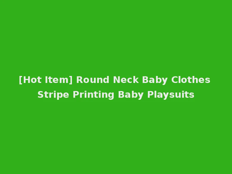 [Hot Item] Round Neck Baby Clothes Stripe Printing Baby Playsuits
