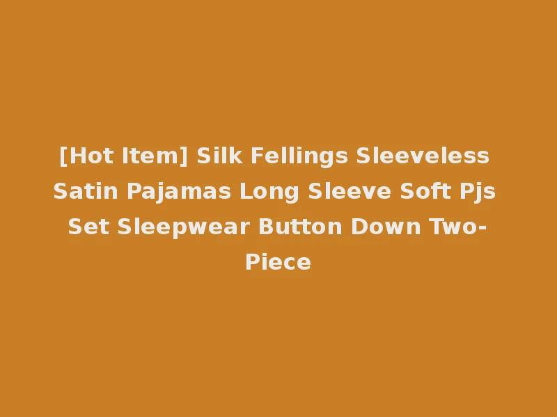 [Hot Item] Silk Fellings Sleeveless Satin Pajamas Long Sleeve Soft Pjs Set Sleepwear Button Down Two-Piece