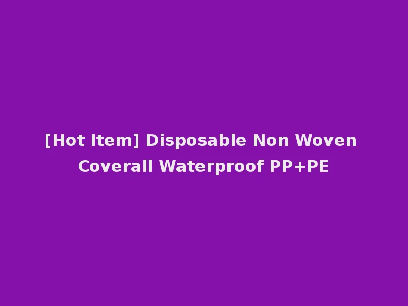 [Hot Item] Disposable Non Woven Coverall Waterproof PP+PE