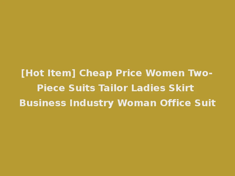[Hot Item] Cheap Price Women Two-Piece Suits Tailor Ladies Skirt Business Industry Woman Office Suit