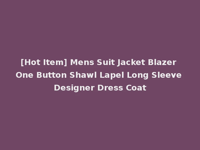 [Hot Item] Mens Suit Jacket Blazer One Button Shawl Lapel Long Sleeve Designer Dress Coat
