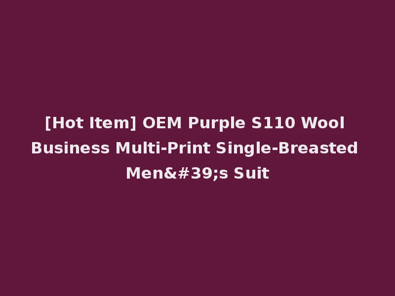 [Hot Item] OEM Purple S110 Wool Business Multi-Print Single-Breasted Men's Suit