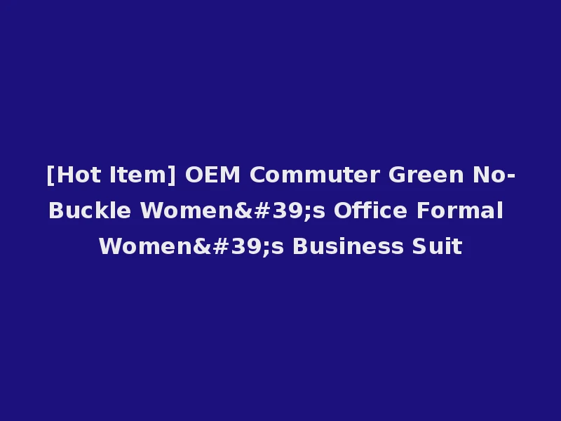 [Hot Item] OEM Commuter Green No-Buckle Women's Office Formal Women's Business Suit