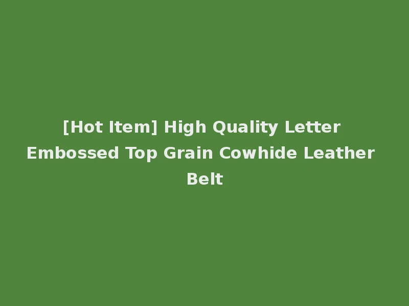 [Hot Item] High Quality Letter Embossed Top Grain Cowhide Leather Belt