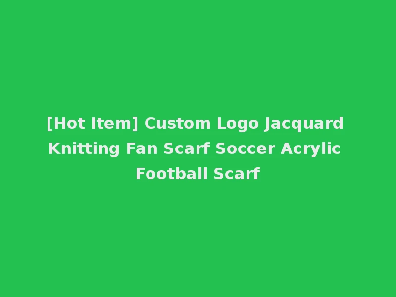 [Hot Item] Custom Logo Jacquard Knitting Fan Scarf Soccer Acrylic Football Scarf