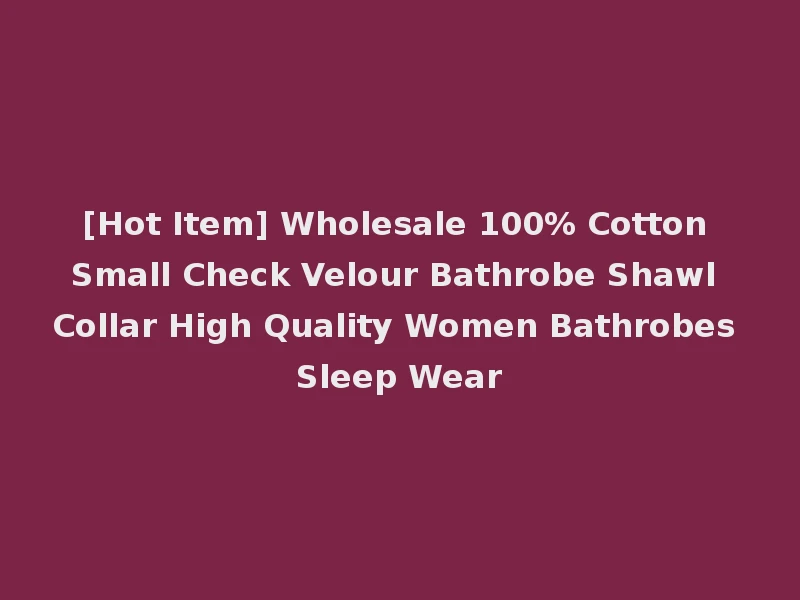 [Hot Item] Wholesale 100% Cotton Small Check Velour Bathrobe Shawl Collar High Quality Women Bathrobes Sleep Wear