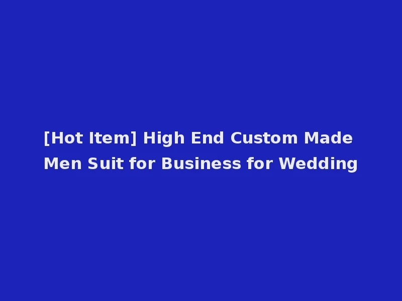 [Hot Item] High End Custom Made Men Suit for Business for Wedding