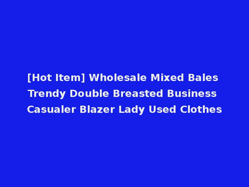 [Hot Item] Wholesale Mixed Bales Trendy Double Breasted Business Casualer Blazer Lady Used Clothes