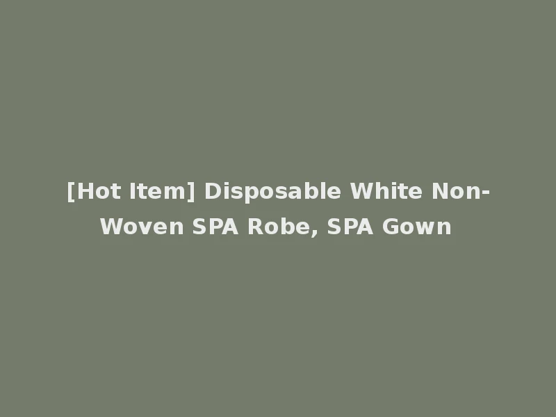 [Hot Item] Disposable White Non-Woven SPA Robe, SPA Gown
