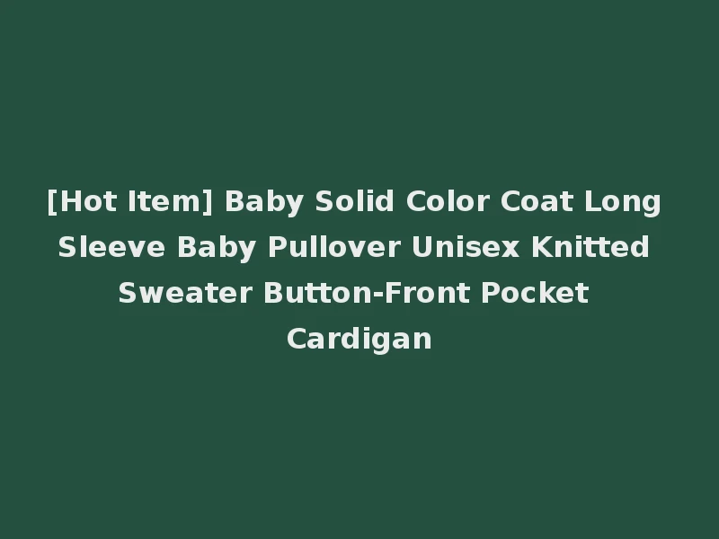 [Hot Item] Baby Solid Color Coat Long Sleeve Baby Pullover Unisex Knitted Sweater Button-Front Pocket Cardigan