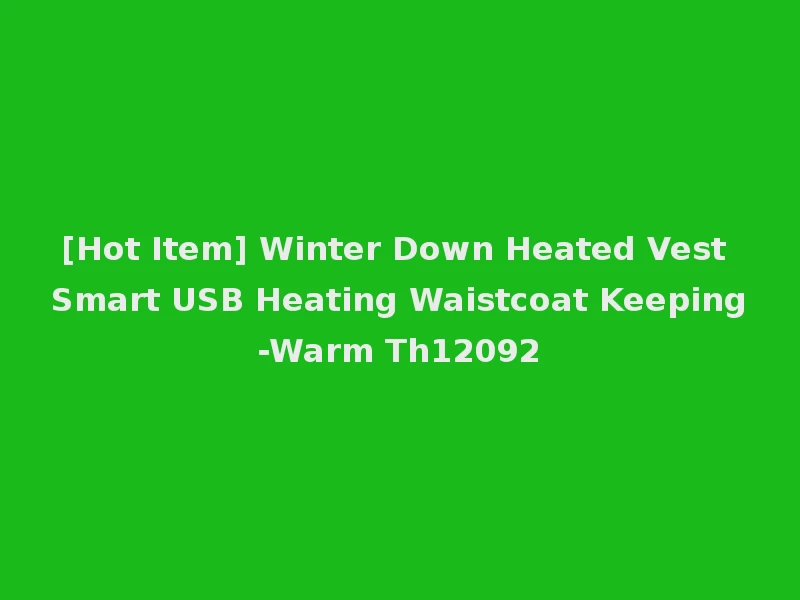 [Hot Item] Winter Down Heated Vest Smart USB Heating Waistcoat Keeping-Warm Th12092