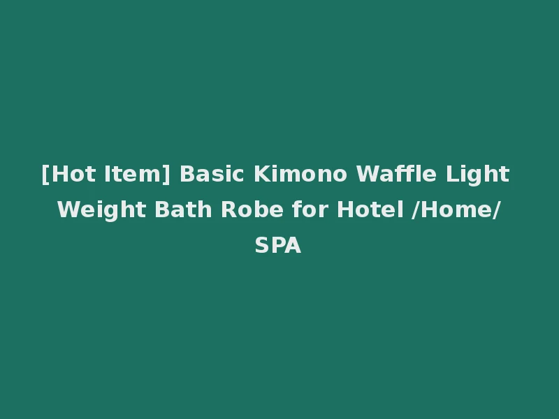 [Hot Item] Basic Kimono Waffle Light Weight Bath Robe for Hotel /Home/SPA
