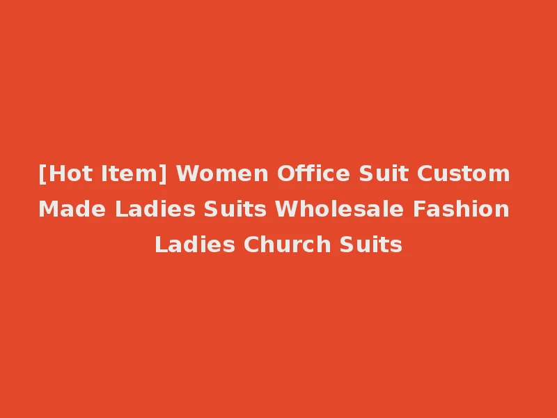 [Hot Item] Women Office Suit Custom Made Ladies Suits Wholesale Fashion Ladies Church Suits
