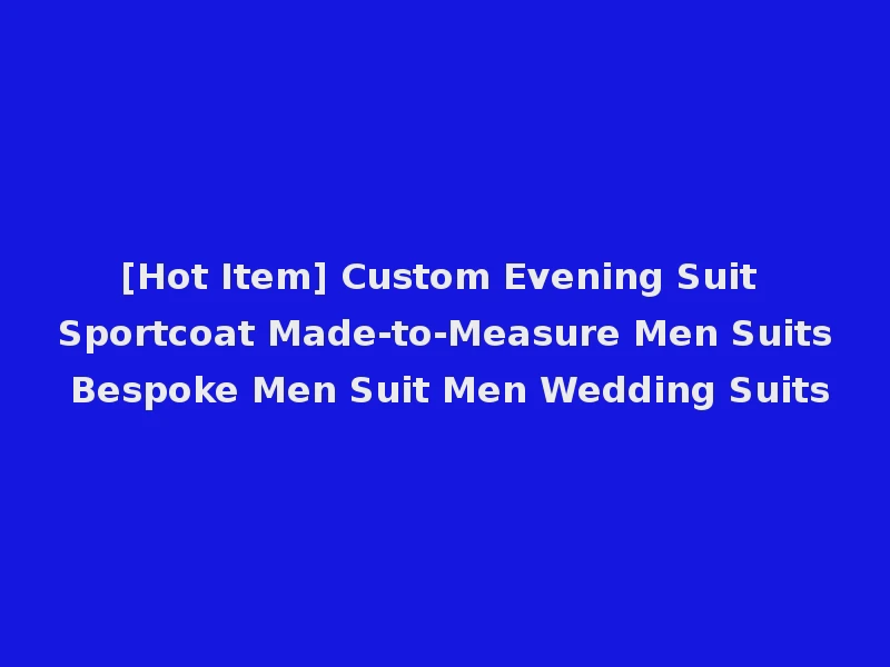 [Hot Item] Custom Evening Suit Sportcoat Made-to-Measure Men Suits Bespoke Men Suit Men Wedding Suits