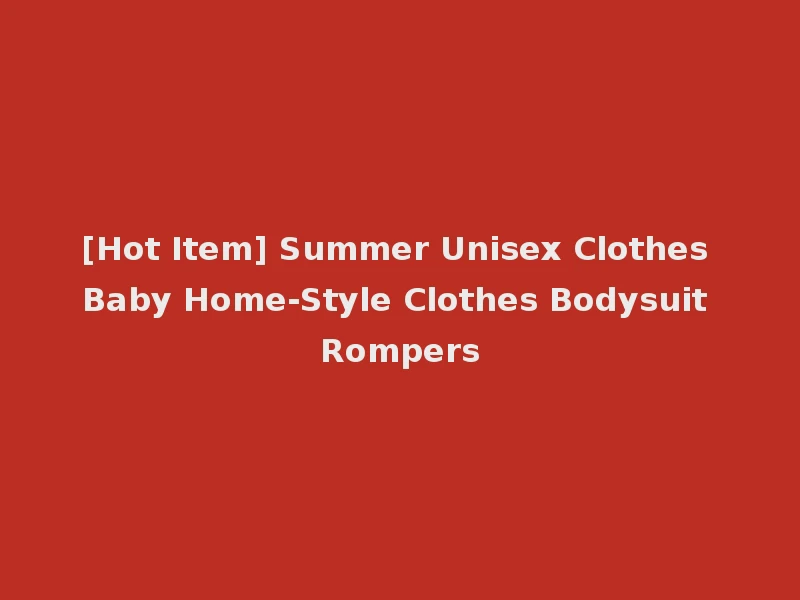 [Hot Item] Summer Unisex Clothes Baby Home-Style Clothes Bodysuit Rompers