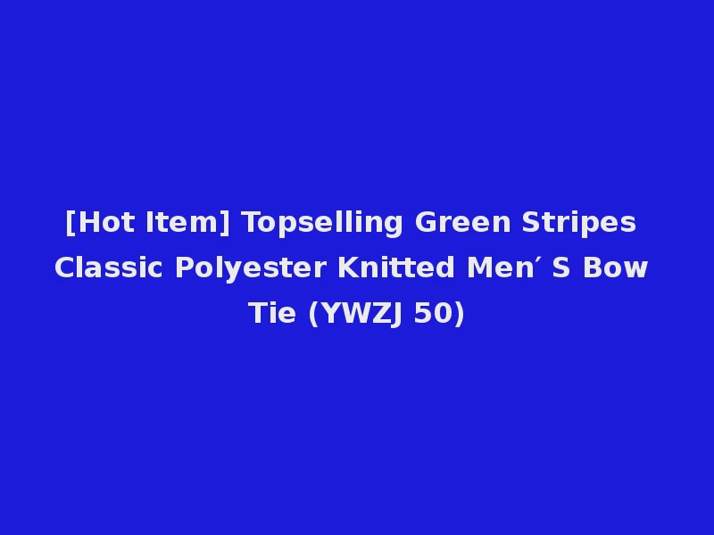 [Hot Item] Topselling Green Stripes Classic Polyester Knitted Men′ S Bow Tie (YWZJ 50)