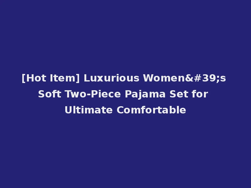 [Hot Item] Luxurious Women's Soft Two-Piece Pajama Set for Ultimate Comfortable