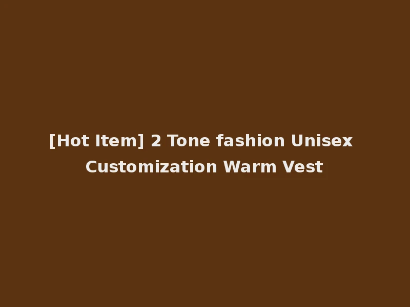 [Hot Item] 2 Tone fashion Unisex Customization Warm Vest