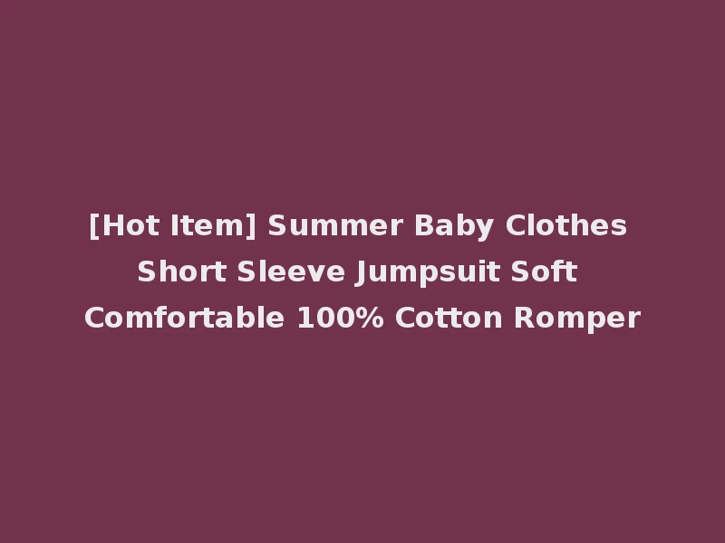 [Hot Item] Summer Baby Clothes Short Sleeve Jumpsuit Soft Comfortable 100% Cotton Romper