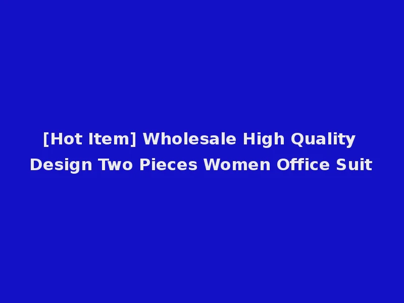 [Hot Item] Wholesale High Quality Design Two Pieces Women Office Suit