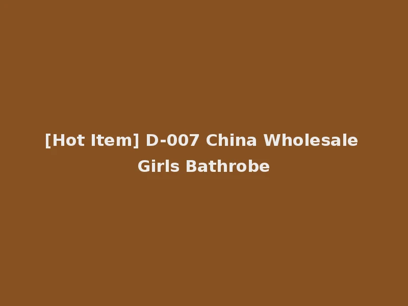 [Hot Item] D-007 China Wholesale Girls Bathrobe