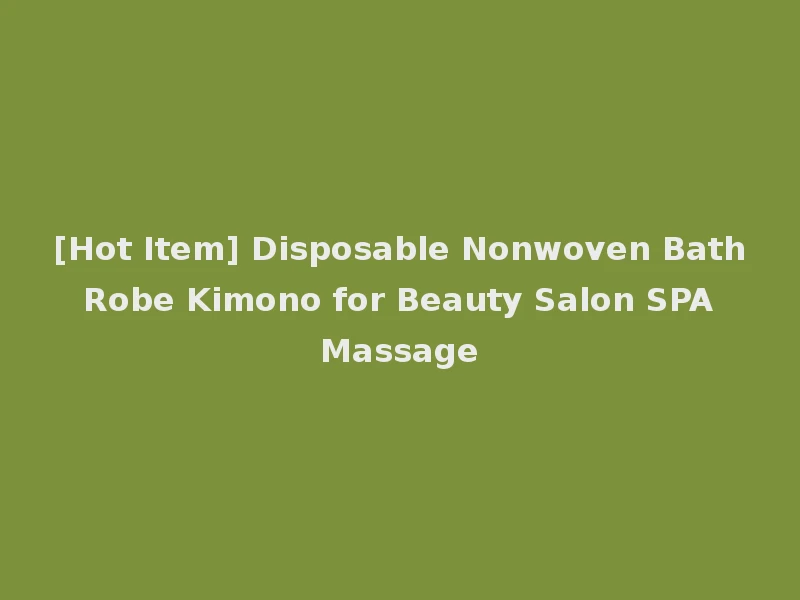 [Hot Item] Disposable Nonwoven Bath Robe Kimono for Beauty Salon SPA Massage