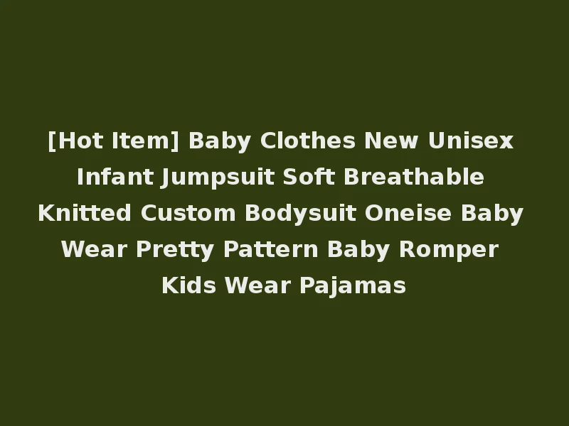 [Hot Item] Baby Clothes New Unisex Infant Jumpsuit Soft Breathable Knitted Custom Bodysuit Oneise Baby Wear Pretty Pattern Baby Romper Kids Wear Pajamas