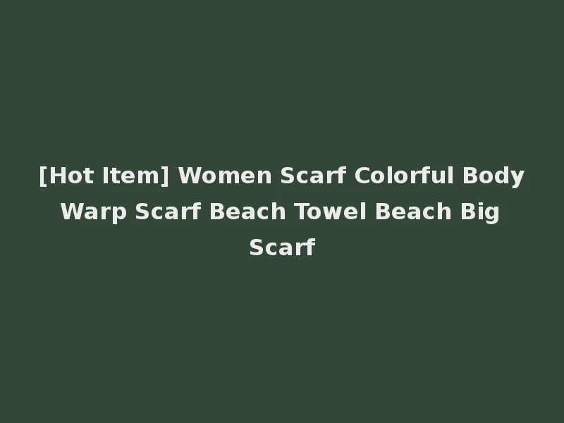 [Hot Item] Women Scarf Colorful Body Warp Scarf Beach Towel Beach Big Scarf