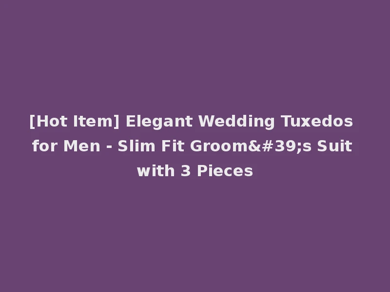 [Hot Item] Elegant Wedding Tuxedos for Men - Slim Fit Groom's Suit with 3 Pieces