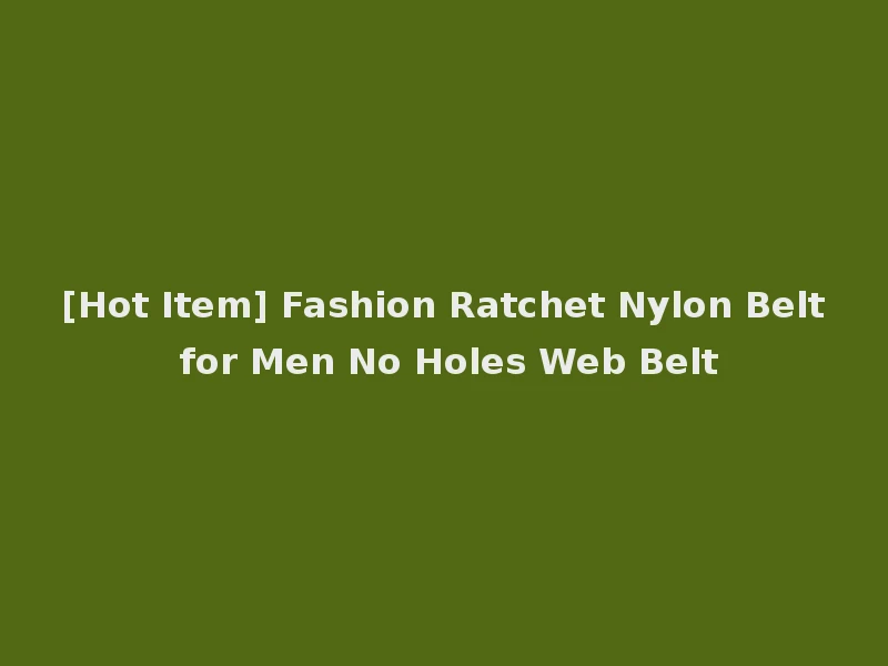 [Hot Item] Fashion Ratchet Nylon Belt for Men No Holes Web Belt