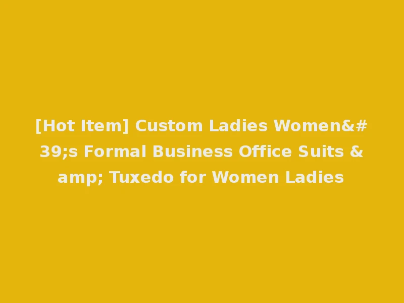 [Hot Item] Custom Ladies Women's Formal Business Office Suits & Tuxedo for Women Ladies