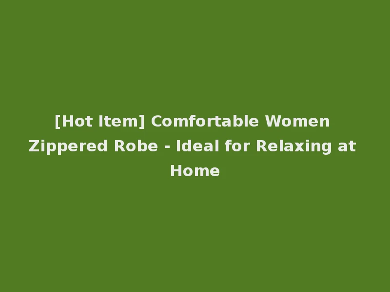 [Hot Item] Comfortable Women Zippered Robe - Ideal for Relaxing at Home