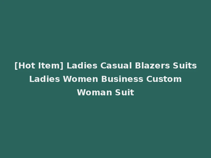 [Hot Item] Ladies Casual Blazers Suits Ladies Women Business Custom Woman Suit