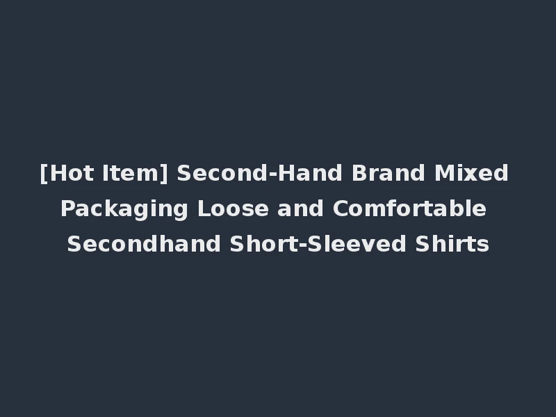 [Hot Item] Second-Hand Brand Mixed Packaging Loose and Comfortable Secondhand Short-Sleeved Shirts