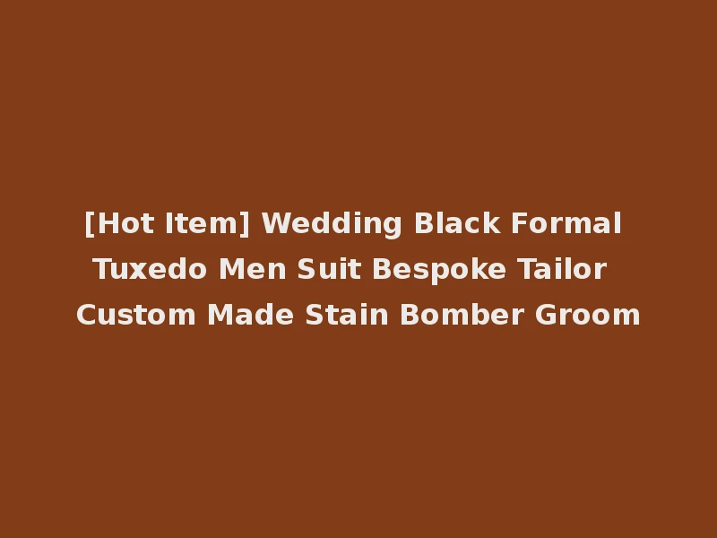 [Hot Item] Wedding Black Formal Tuxedo Men Suit Bespoke Tailor Custom Made Stain Bomber Groom