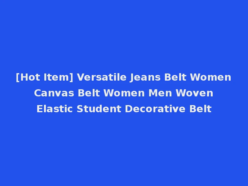 [Hot Item] Versatile Jeans Belt Women Canvas Belt Women Men Woven Elastic Student Decorative Belt