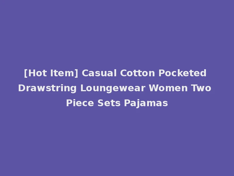 [Hot Item] Casual Cotton Pocketed Drawstring Loungewear Women Two Piece Sets Pajamas