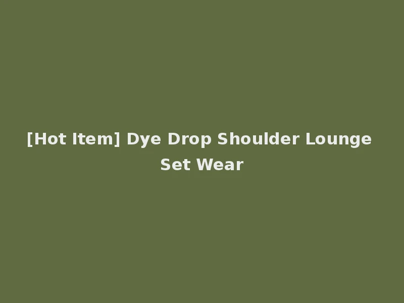 [Hot Item] Dye Drop Shoulder Lounge Set Wear